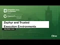 Zephyr and Trusted Execution Environments - Andy Gross Linaro