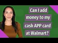 Can I add money to my cash APP card at Walmart