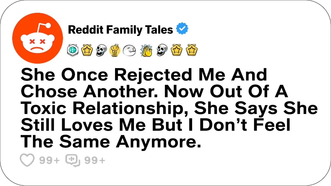 Outline Video She Once Rejected Me And Chose Another. Now Out Of A Toxic Relationship... - Reddit Family Tales