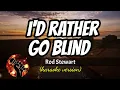 Download Lagu I'D RATHER GO BLIND - ROD STEWART (karaoke version)