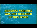 Arduino Variable was not declared in this scope 2 Solutions