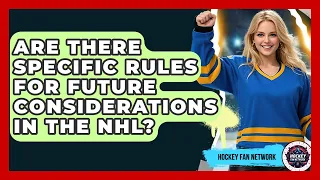 Are There Specific Rules For Future Considerations In The NHL - Hockey Fan Network