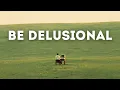 Delusional Confidence How to Achieve What Seems Impossible
