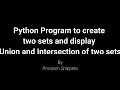 Python Program to create two sets and perform union and intersection of sets