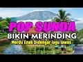 Lagu LAGU POP SUNDA BIKIN MERINDING ENAK DIDENGAR MENEMANI KERJA LEMBUR
