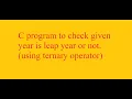 C program to check given year is leap year or not using ternary operator