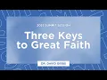 Three Keys to Great Faith - Dr David Gibbs
