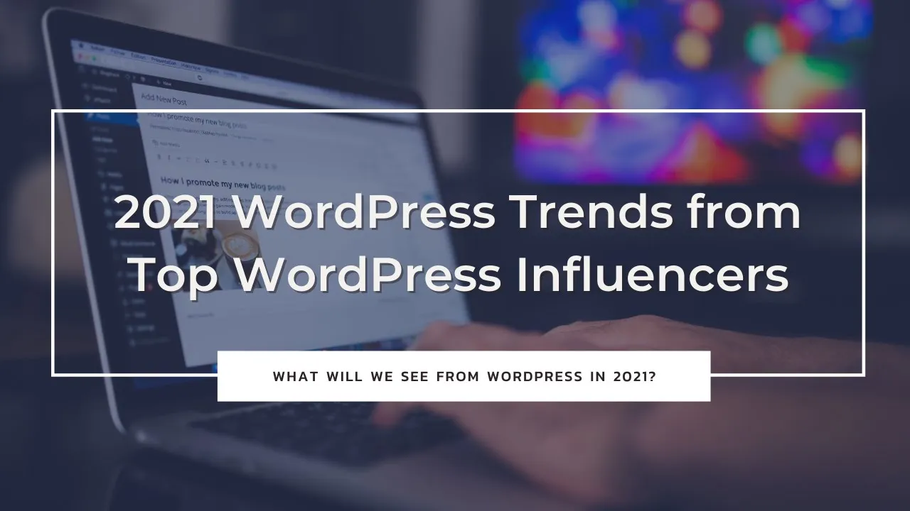 2021 WordPress Trends from Top WordPress Influencers - Brought to you by InMotion Hosting