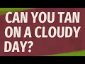 Can you tan on a cloudy day