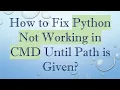 How to Fix Python Not Working in CMD Until Path is Given