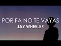 Jay Wheeler - Por Fa No Te Vayas (Letra)