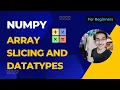 NUMPY Tutorial 2 - Array Slicing and Datatypes Python