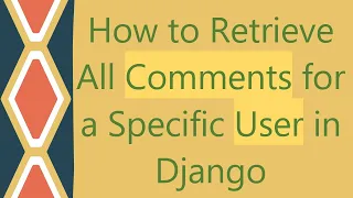 How to Retrieve All Comments for a Specific User in Django
