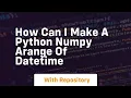 how can i make a python numpy arange of datetime