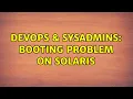 DevOps SysAdmins booting problem on Solaris 3 Solutions