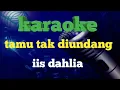 TAMU TAK DIUNDANG Karaoke-Iis Dahlia