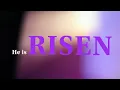He Is Risen - Easter 2022