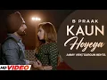 Download Lagu KAUN HOYEGA - B Praak (HD Video) Ammy Virk | Sargun Mehta | Latest Punjabi Songs 2023