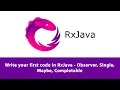 Write your first code in RxJava - Observer Single Maybe Completable