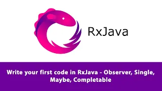 Write your first code in RxJava - Observer Single Maybe Completable
