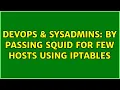DevOps SysAdmins By passing squid for few hosts using iptables 3 Solutions