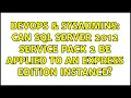 DevOps SysAdmins Can SQL server 2012 Service Pack 2 be applied to an Express Edition instance