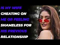 Is My Wife Cheating On me Or Feeling Shameless For His Previous Relationship Reddit Cheating