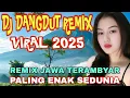 Download Lagu TERBARU 2025 || DJ REMIX DANGDUT JAWA PALING ENAK SEDUNIA ~ REMIX JAWA TERAMBYAR