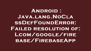 Android Java lang NoClassDefFoundError Failed resolution of