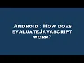 Android How does evaluateJavascript work