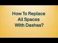 How to replace spaces with dashes