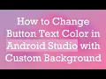 How to Change Button Text Color in Android Studio with Custom Background
