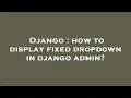 Django how to display fixed dropdown in django admin