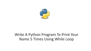 Write A Python Program To Print Your Name 5 Times Using While Loop