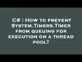 C How to prevent System Timers Timer from queuing for execution on a thread pool