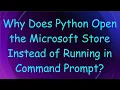 Why Does Python Open the Microsoft Store Instead of Running in Command Prompt