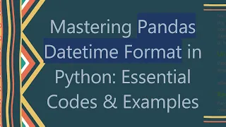 Mastering Pandas Datetime Format in Python Essential Codes Examples