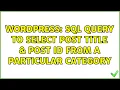 Wordpress SQL Query to select post title post ID from a particular category