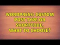 Wordpress Custom Post Type or Shortcode What to choose