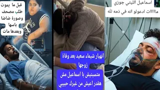 حبيبى راح وسبني وفاة إسماعيل الليثي بعد غسيل الكلي انهيار شيماء سعيد تفاصيل لاول قناة حصري بما حدث 