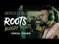 SEPULTURA - ROOTS BLOODY ROOTS || live vocal cover