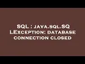 SQL java sql SQLException database connection closed