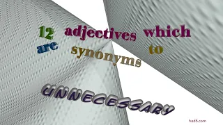 unnecessary - 13 adjectives having the meaning of unnecessary sentence examples