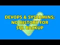 DevOps SysAdmins No History for SQL Backup 2 Solutions
