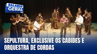Navegando por Aí: Sepultura, Exclusive os Cabides, Bienal do Tango e Orquestra de Cordas