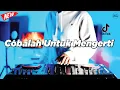 Download Lagu DJ COBALAH UNTUK MENGERTI - REMIX NOSTALGIA VIRAL FULLBASS TERBARU 2025 DJ KEVIN