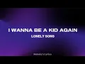 Lagu Lonely Song - I Wanna Be A Kid Again (Lyrics)