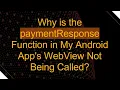 Why is the paymentResponse Function in My Android App s WebView Not Being Called