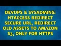 DevOps SysAdmins htaccess redirect secure URL redirect old assets to Amazon S3 only for https