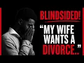 BLINDSIDED My wife wants a divorce